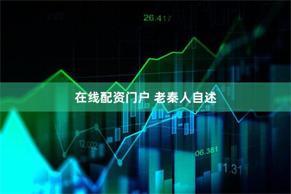 在线配资门户 老秦人自述