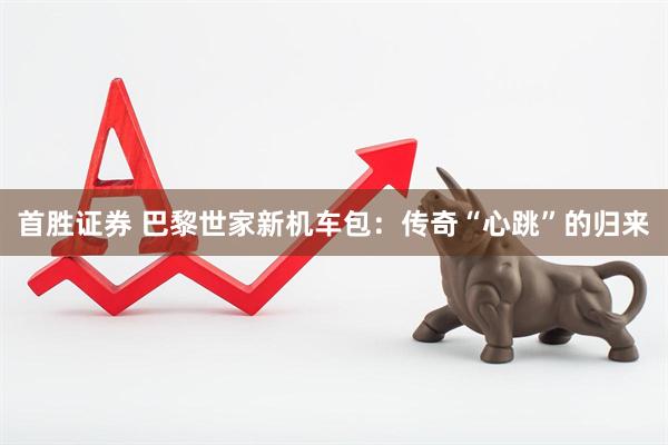 首胜证券 巴黎世家新机车包：传奇“心跳”的归来