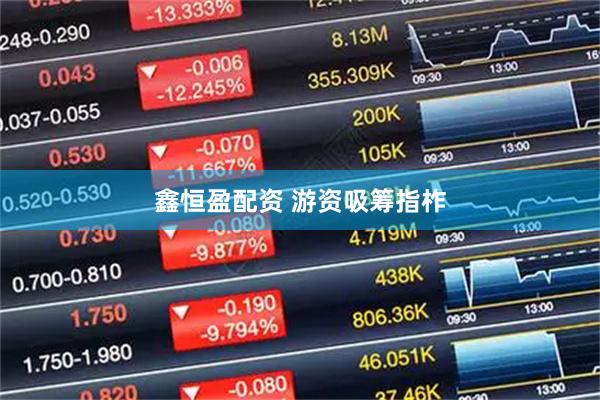鑫恒盈配资 游资吸筹指柞